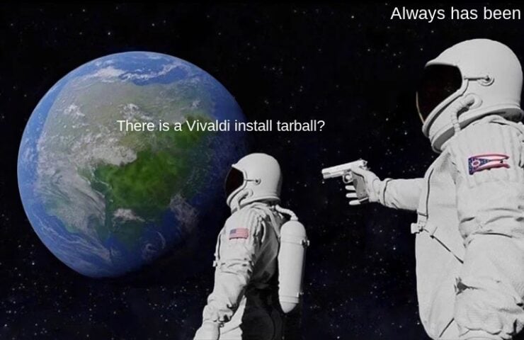 The astronaut, "always has been" meme with the text: There is a Vivaldi install tarball? Always has been