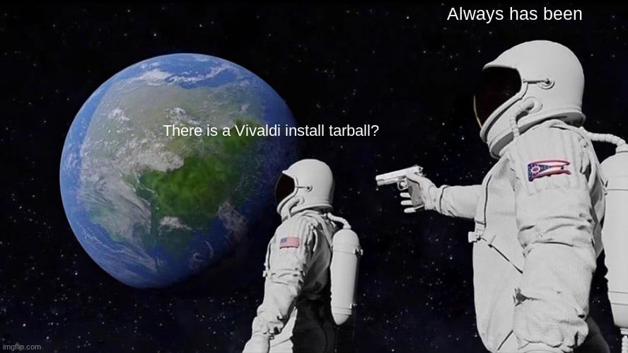 The astronaut, "always has been" meme with the text: There is a Vivaldi install tarball? Always has been